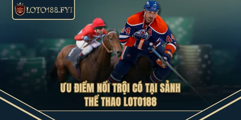 Ưu điểm nổi trội có tại sảnh thể thao LOTO188