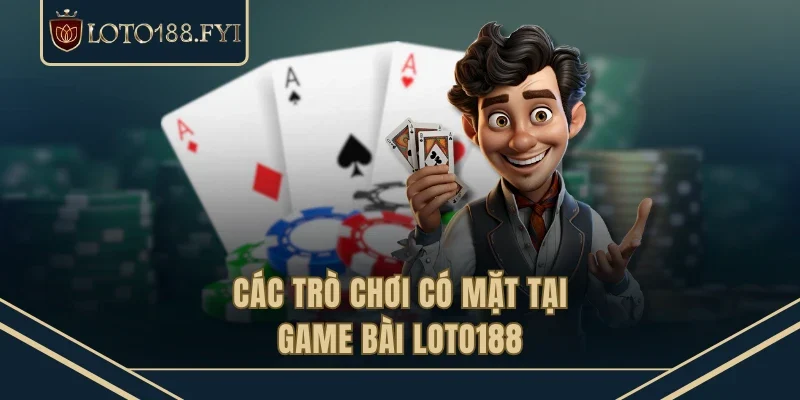 Các trò chơi có mặt tại game bài LOTO188