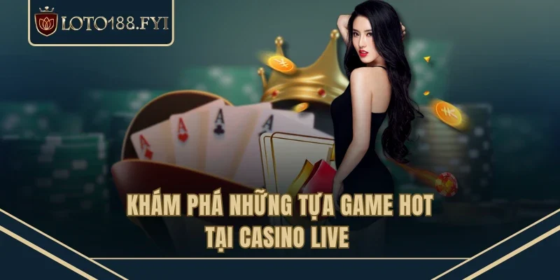 Khám phá những tựa game hot tại casino live