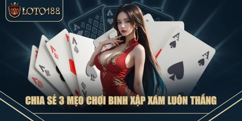 Chia sẻ 3 mẹo chơi binh xập xám luôn thắng