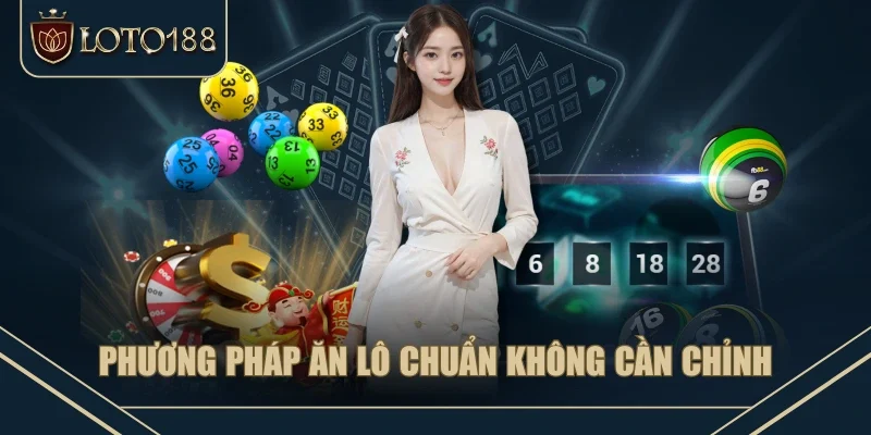 Phương pháp ăn lô chuẩn không cần chỉnh